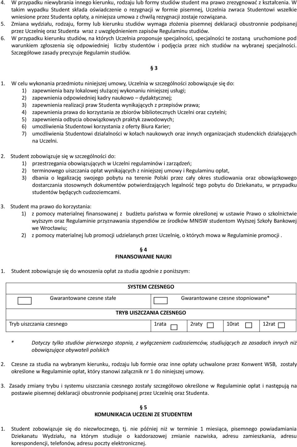 Zmiana wydziału, rodzaju, formy lub kierunku studiów wymaga złożenia pisemnej deklaracji obustronnie podpisanej przez Uczelnię oraz Studenta wraz z uwzględnieniem zapisów Regulaminu studiów. 6.