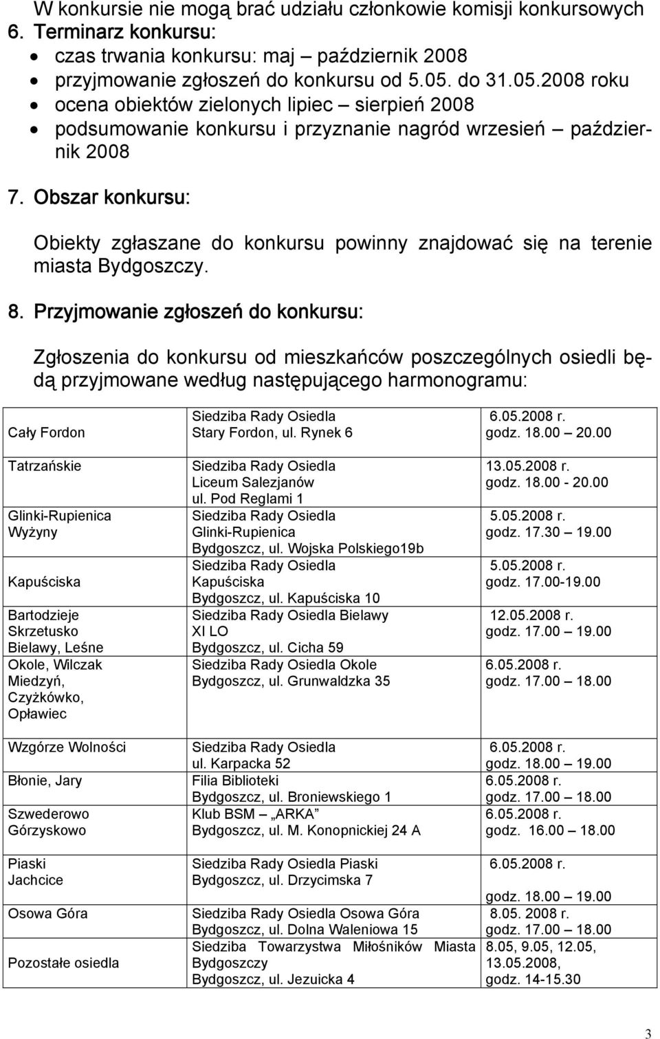 Obszar konkursu: Obiekty zgłaszane do konkursu powinny znajdować się na terenie miasta Bydgoszczy. 8.