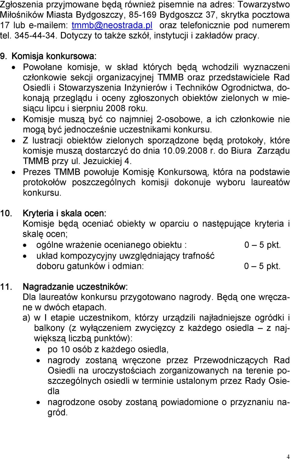 Komisja konkursowa: Powołane komisje, w skład których będą wchodzili wyznaczeni członkowie sekcji organizacyjnej TMMB oraz przedstawiciele Rad Osiedli i Stowarzyszenia Inżynierów i Techników