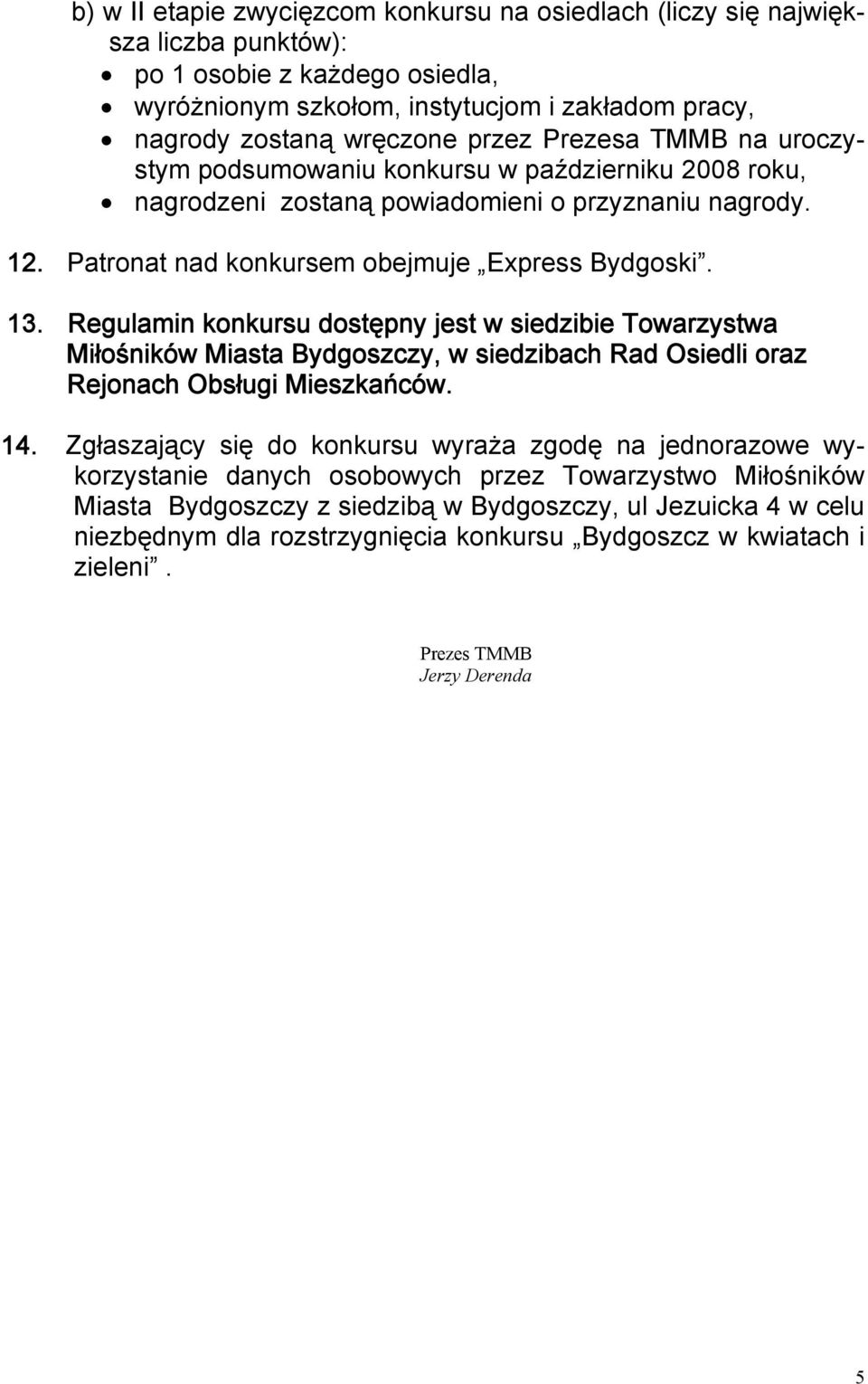 Regulamin konkursu dostępny jest w siedzibie Towarzystwa Miłośników Miasta Bydgoszczy, w siedzibach Rad Osiedli oraz Rejonach Obsługi Mieszkańców. 14.