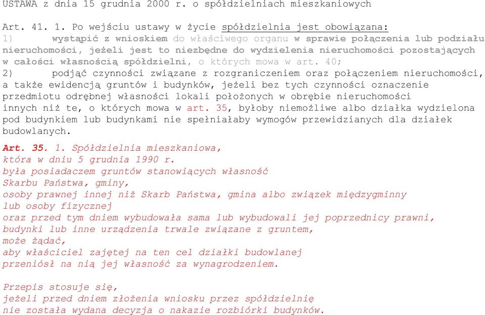 Po wejściu ustawy w życie spółdzielnia jest obowiązana: 1) wystąpić z wnioskiem do właściwego organu w sprawie połączenia lub podziału nieruchomości, jeżeli jest to niezbędne do wydzielenia