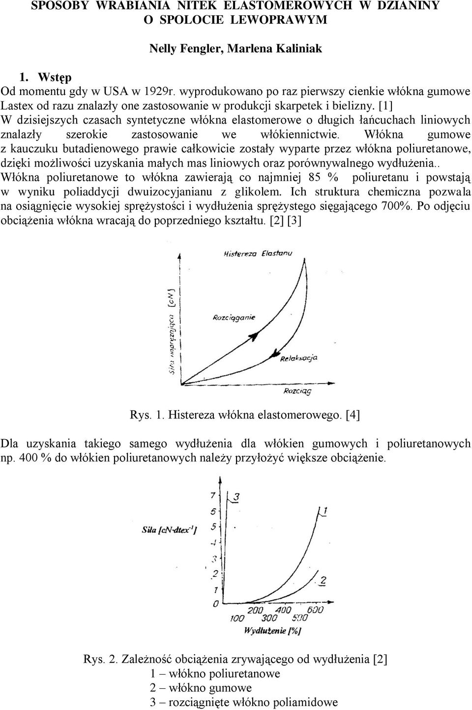 [1] W dzisiejszych czasach syntetyczne włókna elastomerowe o długich łańcuchach liniowych znalazły szerokie zastosowanie we włókiennictwie.