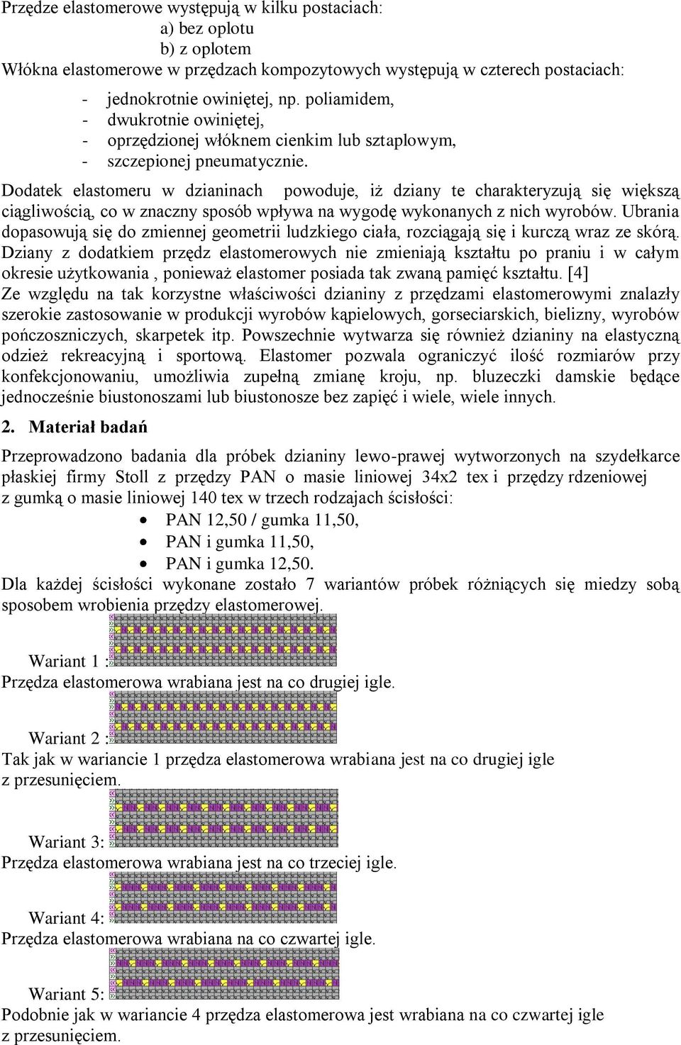Dodatek elastomeru w dzianinach powoduje, iż dziany te charakteryzują się większą ciągliwością, co w znaczny sposób wpływa na wygodę wykonanych z nich wyrobów.