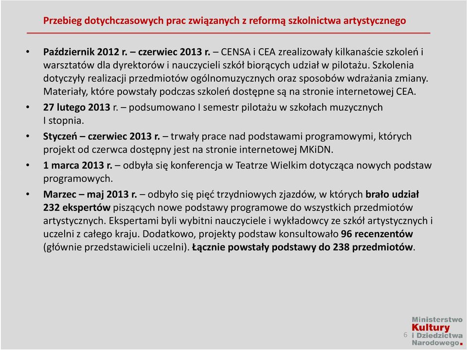 Szkolenia dotyczyły realizacji przedmiotów ogólnomuzycznychoraz sposobów wdrażania zmiany. Materiały, które powstały podczas szkoleń dostępne są na stronie internetowej CEA. 27 lutego 2013r.