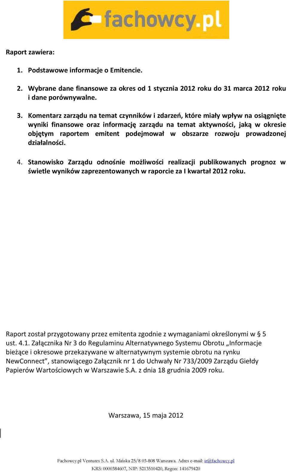 Komentarz zarządu na temat czynników i zdarzeń, które miały wpływ na osiągnięte wyniki finansowe oraz informację zarządu na temat aktywności, jaką w okresie objętym raportem emitent podejmował w