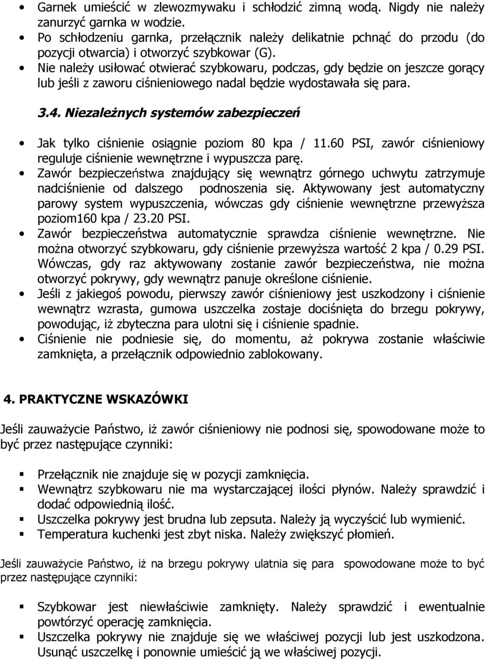 Nie należy usiłować otwierać szybkowaru, podczas, gdy będzie on jeszcze gorący lub jeśli z zaworu ciśnieniowego nadal będzie wydostawała się para. 3.4.