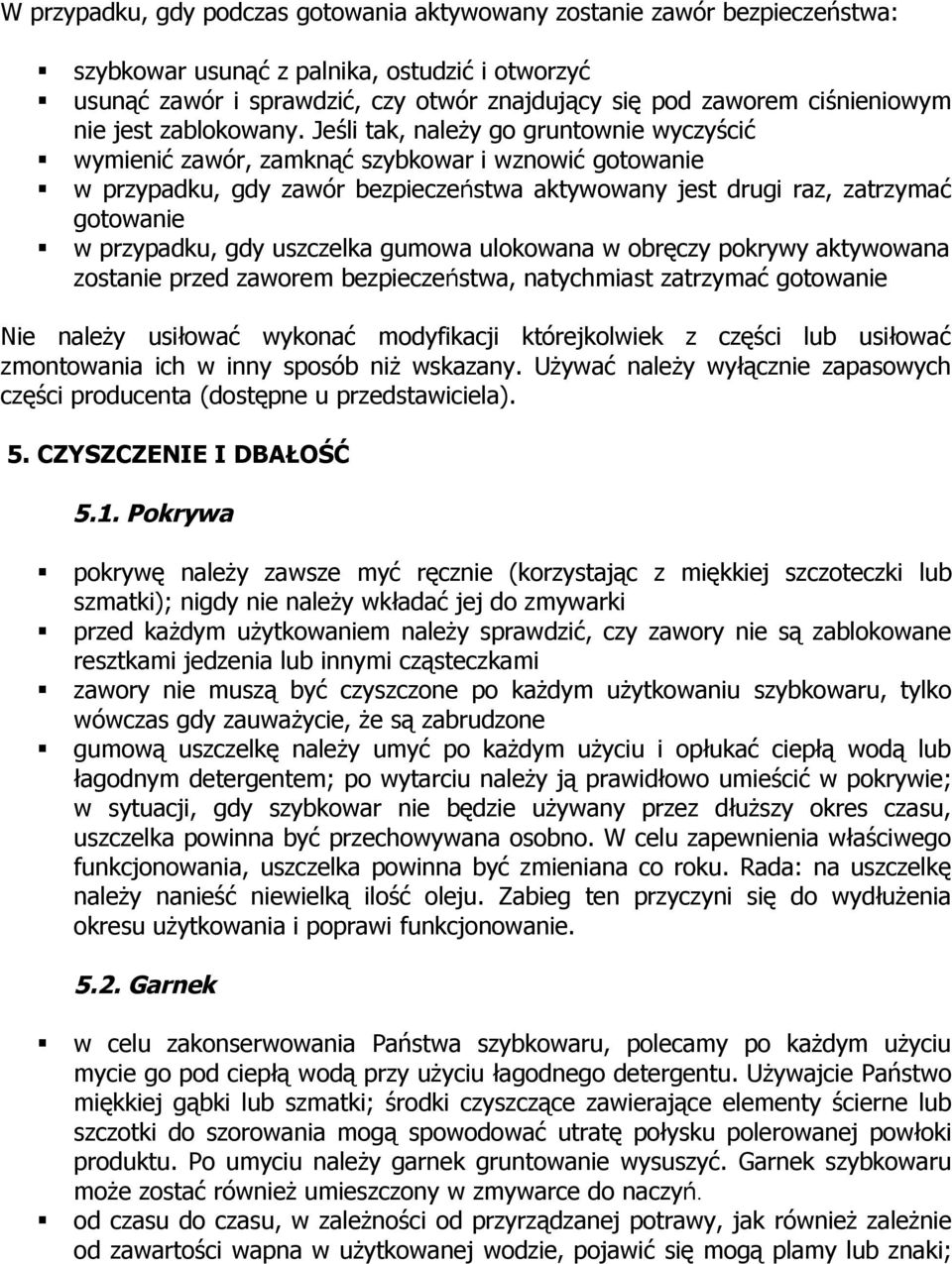 Jeśli tak, należy go gruntownie wyczyścić wymienić zawór, zamknąć szybkowar i wznowić gotowanie w przypadku, gdy zawór bezpieczeństwa aktywowany jest drugi raz, zatrzymać gotowanie w przypadku, gdy