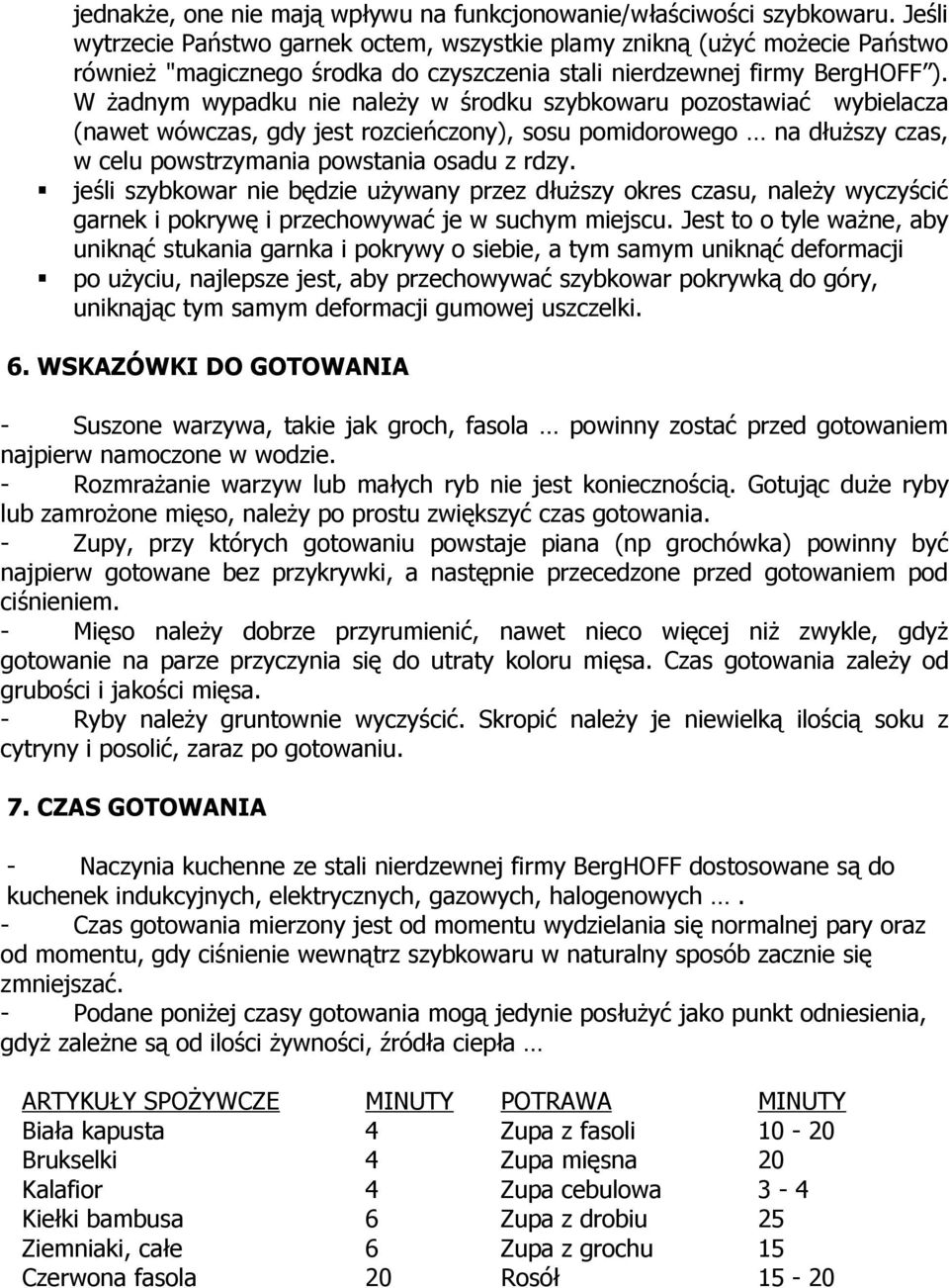 W żadnym wypadku nie należy w środku szybkowaru pozostawiać wybielacza (nawet wówczas, gdy jest rozcieńczony), sosu pomidorowego na dłuższy czas, w celu powstrzymania powstania osadu z rdzy.