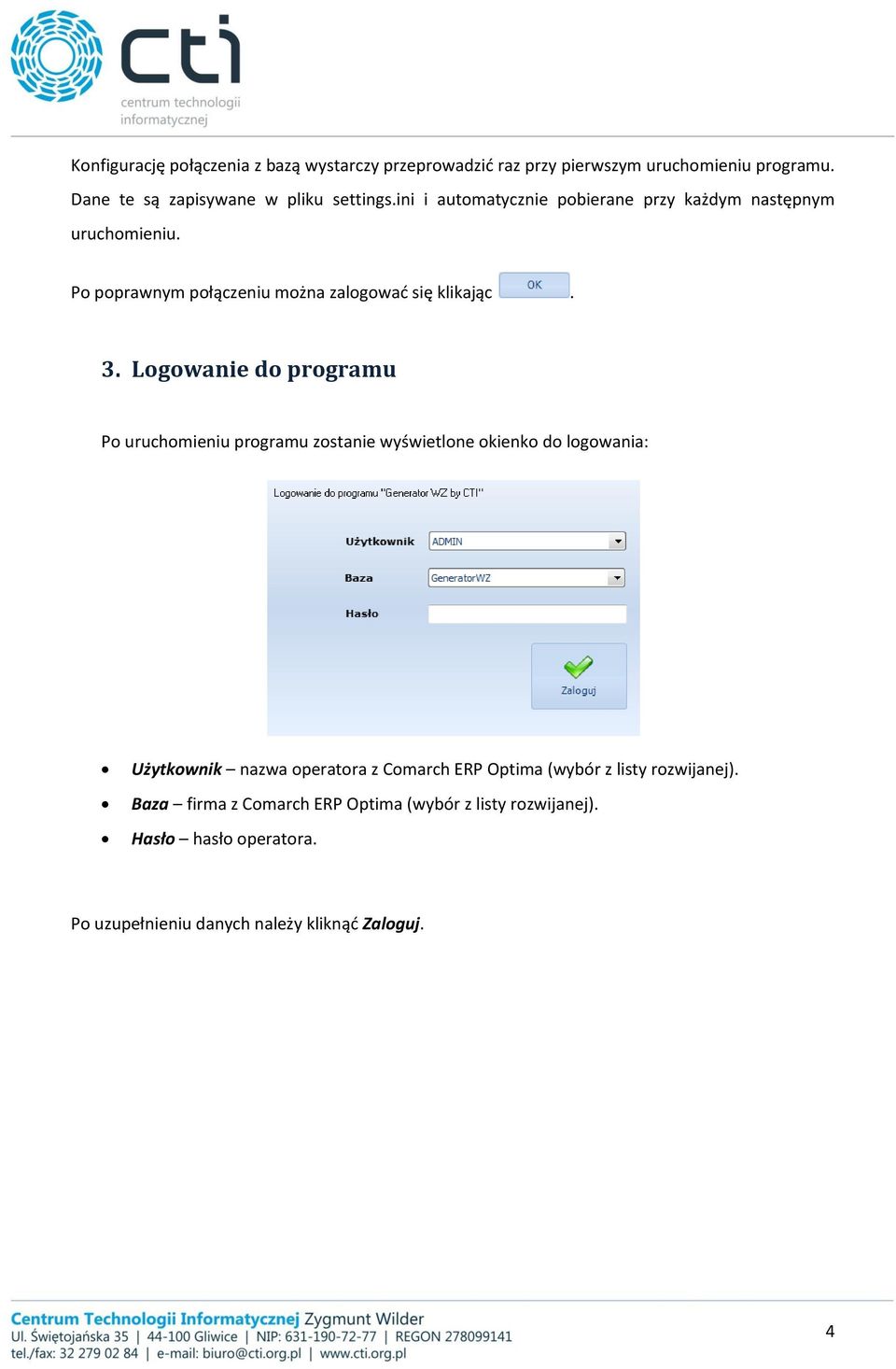 Logowanie do programu Po uruchomieniu programu zostanie wyświetlone okienko do logowania: Użytkownik nazwa operatora z Comarch ERP Optima