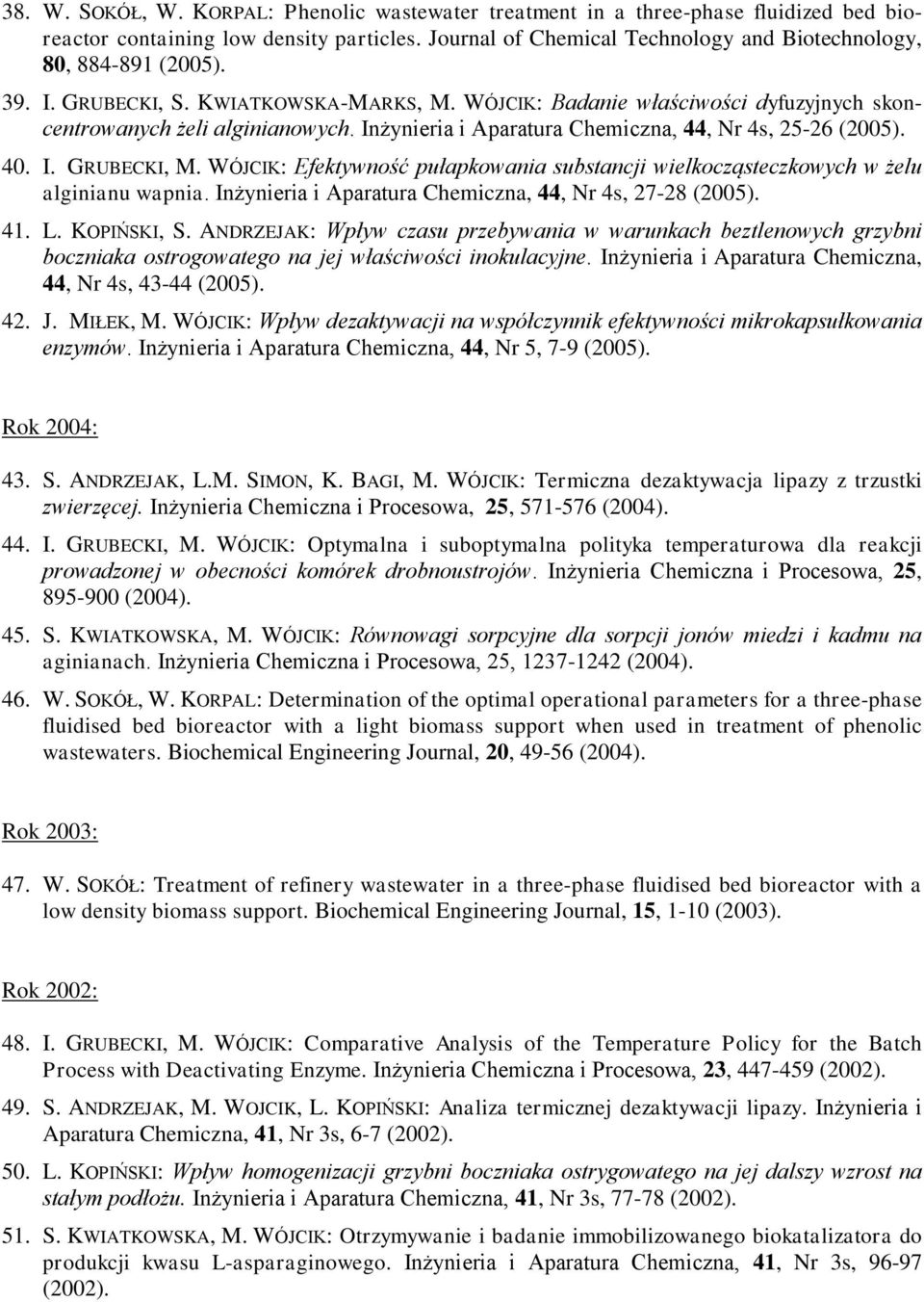 WÓJCIK: Efektywność pułapkowania substancji wielkocząsteczkowych w żelu alginianu wapnia. Inżynieria i Aparatura Chemiczna, 44, Nr 4s, 27-28 (2005). 41. L. KOPIŃSKI, S.