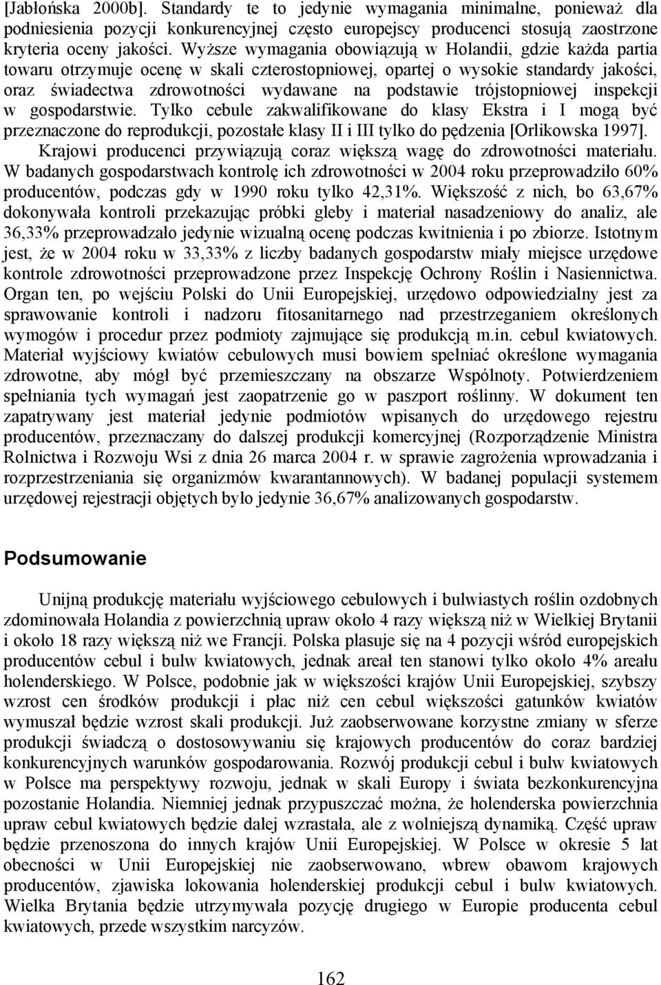 trójstopniowej inspekcji w gospodarstwie. Tylko cebule zakwalifikowane do klasy Ekstra i I mogą być przeznaczone do reprodukcji, pozostałe klasy II i III tylko do pędzenia [Orlikowska 1997].