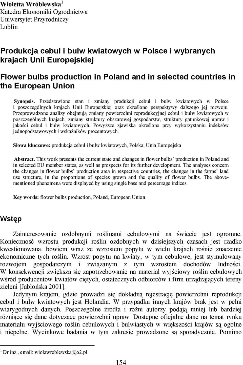 Przedstawiono stan i zmiany produkcji cebul i bulw kwiatowych w Polsce i poszczególnych krajach Unii Europejskiej oraz określono perspektywy dalszego jej rozwoju.
