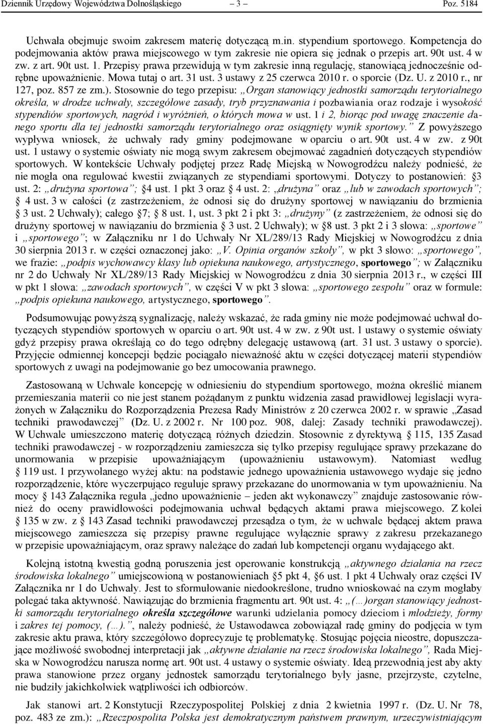 Przepisy prawa przewidują w tym zakresie inną regulację, stanowiącą jednocześnie odrębne upoważnienie. Mowa tutaj o art. 31 ust. 3 ustawy z 25 czerwca 2010 r. o sporcie (Dz. U. z 2010 r., nr 127, poz.