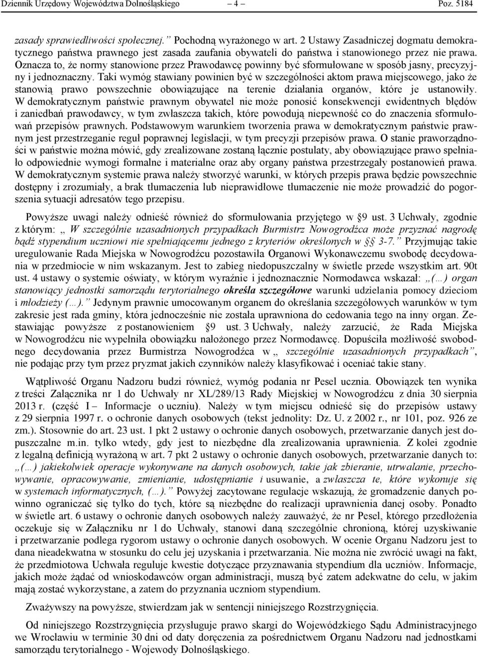 Oznacza to, że normy stanowione przez Prawodawcę powinny być sformułowane w sposób jasny, precyzyjny i jednoznaczny.