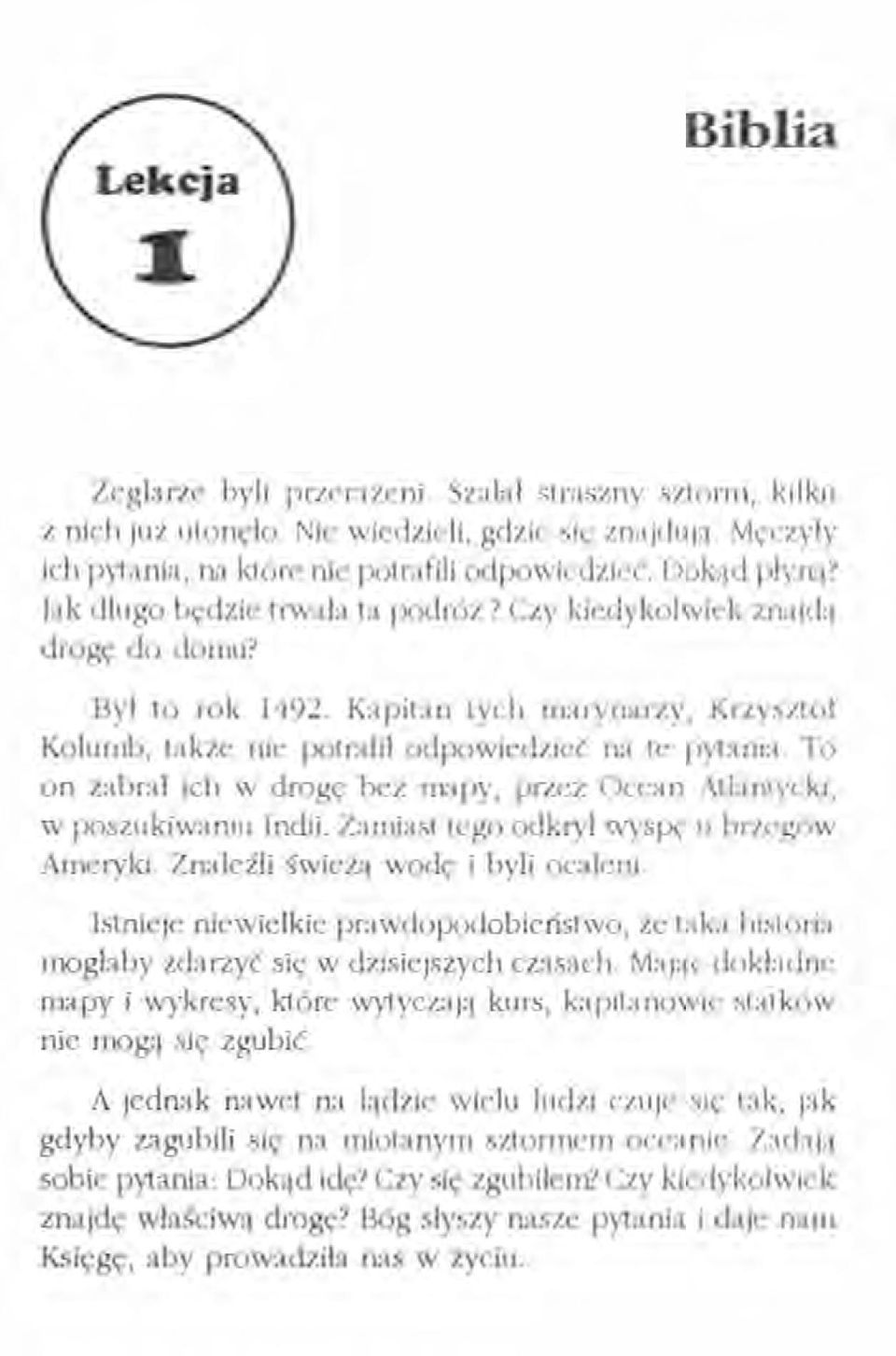 To on zabrał ich w drogę bez mapy, przez Ocean Atlantvcki, w poszukiwaniu Indii. Zamiast tego odkrył wyspt; 11 brzegów Ameryki. Znaleźli świeżą wodę i byli ocaleni.