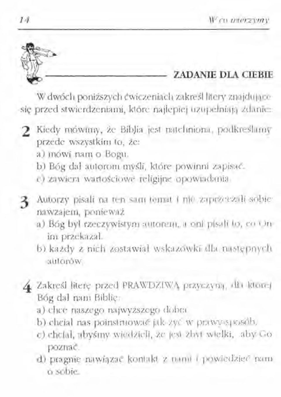 3 Autorzy pisali na ten sarn temat i nie zaprzeczali sobie nawzajem, ponieważ a) Bóg był rzeczywistym autorem, a oni pisali to, co On im przekazał.