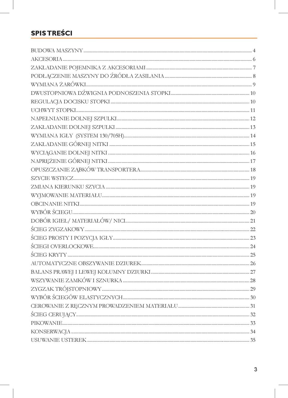 ..15 WYCIĄGANIE DOLNEJ NITKI...16 NAPRĘŻENIE GÓRNEJ NITKI...17 OPUSZCZANIE ZĄBKÓW TRANSPORTERA...18 SZYCIE WSTECZ...19 ZMIANA KIERUNKU SZYCIA...19 WYJMOWANIE MATERIAŁU...19 OBCINANIE NITKI.