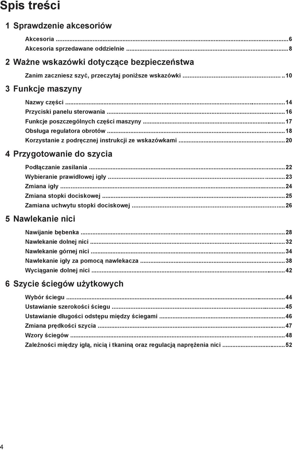 ..20 4 Przygotowanie do szycia Podłączanie zasilania...22 Wybieranie prawidłowej igły...23 Zmiana igły...24 Zmiana stopki dociskowej...25 Zamiana uchwytu stopki dociskowej.