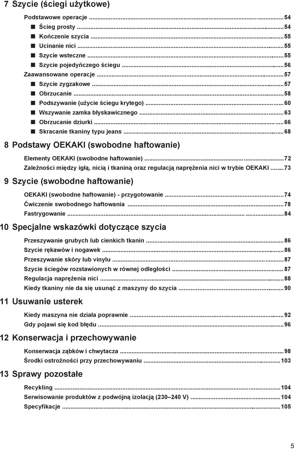 ..68 8 Podstawy OEKAKI (swobodne haftowanie) Elementy OEKAKI (swobodne haftowanie)...72 Zależności między igłą, nicią i tkaniną oraz regulacją naprężenia nici w trybie OEKAKI.