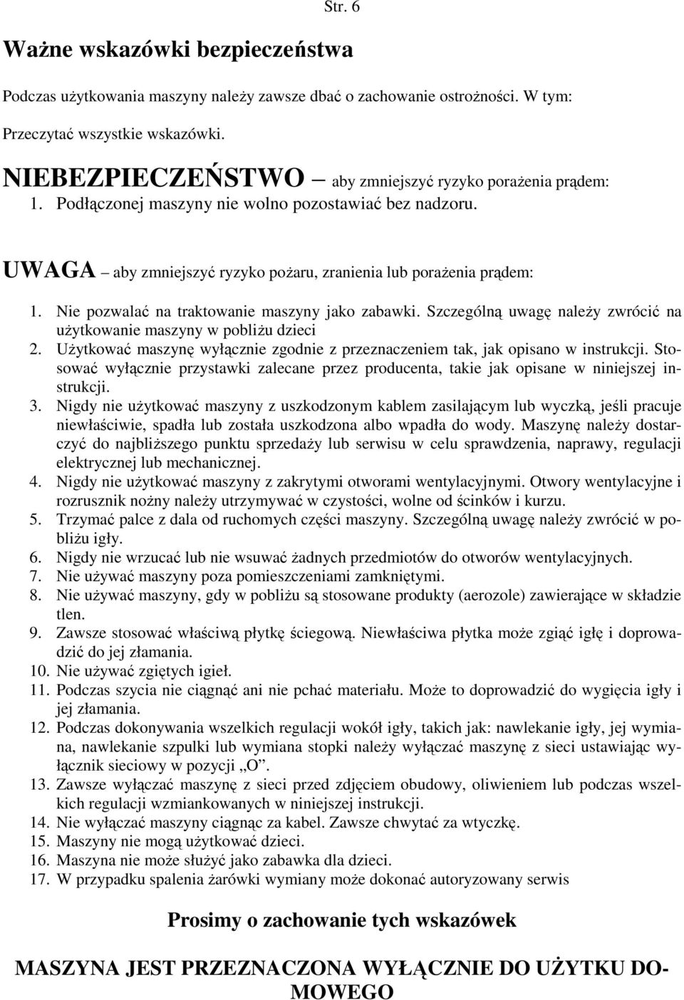 Nie pozwalać na traktowanie maszyny jako zabawki. Szczególną uwagę naleŝy zwrócić na uŝytkowanie maszyny w pobliŝu dzieci 2.