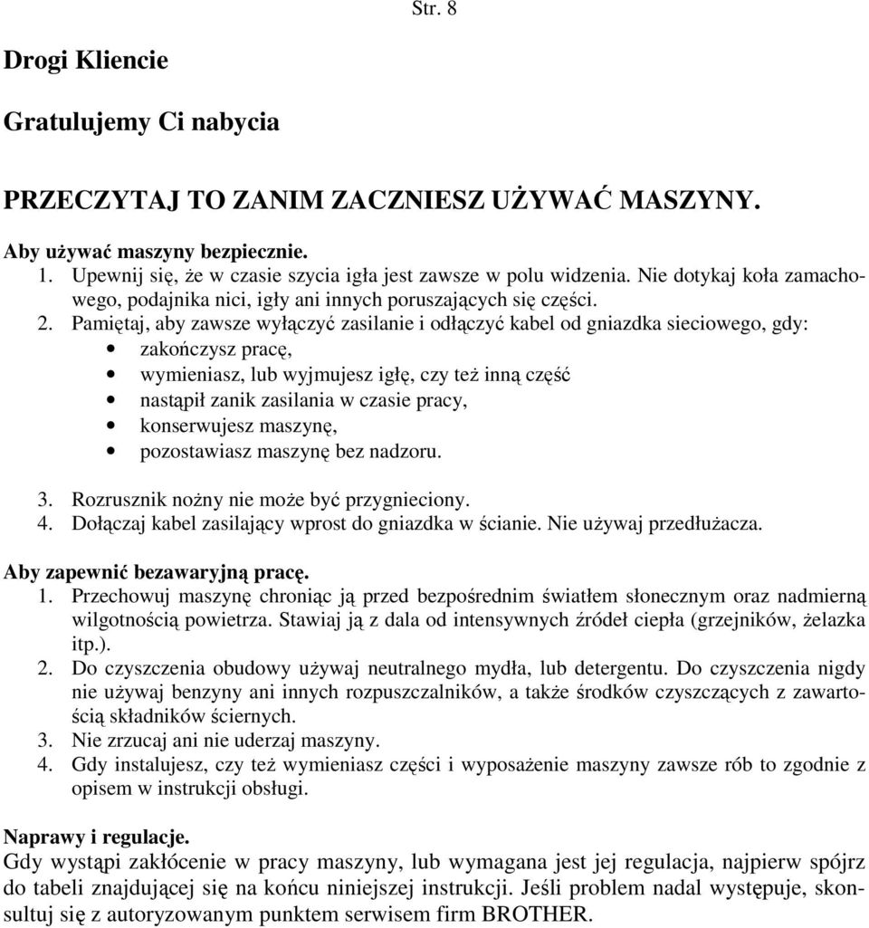 Pamiętaj, aby zawsze wyłączyć zasilanie i odłączyć kabel od gniazdka sieciowego, gdy: zakończysz pracę, wymieniasz, lub wyjmujesz igłę, czy teŝ inną część nastąpił zanik zasilania w czasie pracy,