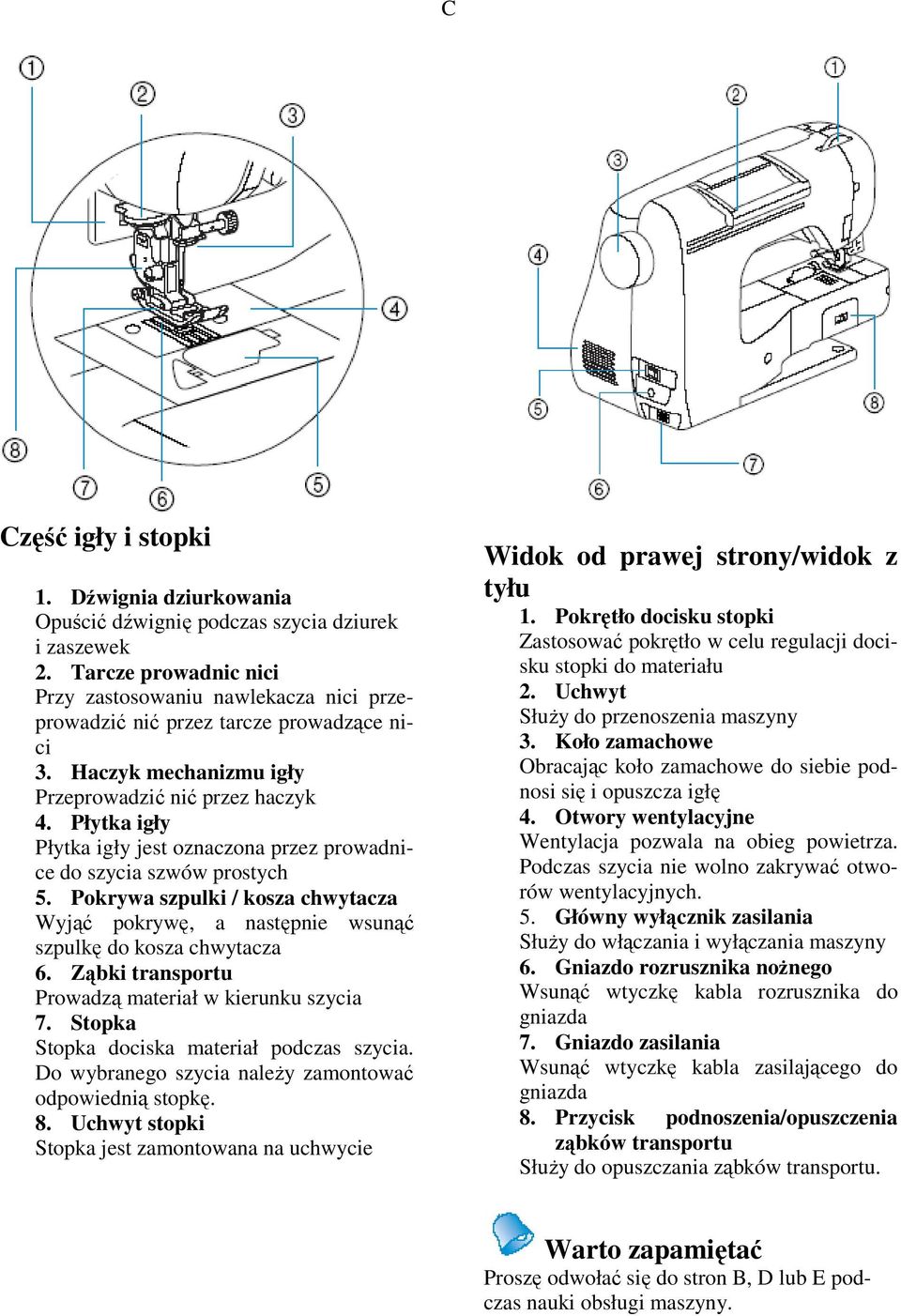 Płytka igły Płytka igły jest oznaczona przez prowadnice do szycia szwów prostych 5. Pokrywa szpulki / kosza chwytacza Wyjąć pokrywę, a następnie wsunąć szpulkę do kosza chwytacza 6.