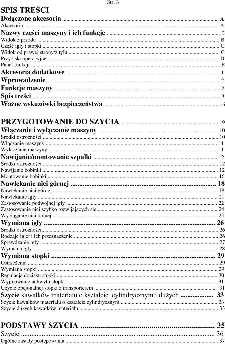 .. 10 Środki ostroŝności... 10 Włączanie maszyny... 11 Wyłączanie maszyny... 11 Nawijanie/montowanie szpulki... 12 Środki ostroŝności... 12 Nawijanie bobinki... 12 Montowanie bobinki.