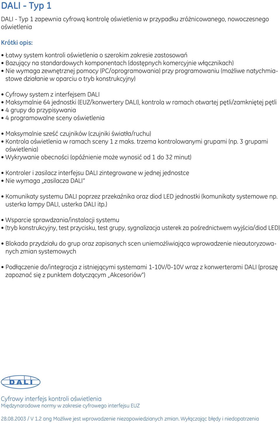 konstrukcyjny) Cyfrowy system z interfejsem DALI Maksymalnie 64 jednostki (EUZ/konwertery DALI), kontrola w ramach otwartej pętli/zamkniętej pętli 4 grupy do przypisywania 4 programowalne sceny