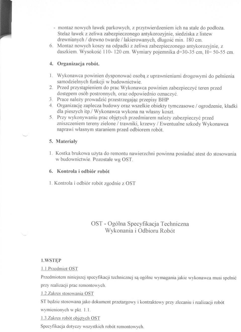 Montaz nowych koszy na odpadki z zeliwa zabezpieczonego antykorozyjnie, z daszkiem. Wysokosc 110-120 cm. Wymiary pojemnika d=30-35 cm, H= 50-55 cm. 4. Organizacja robót.... l.