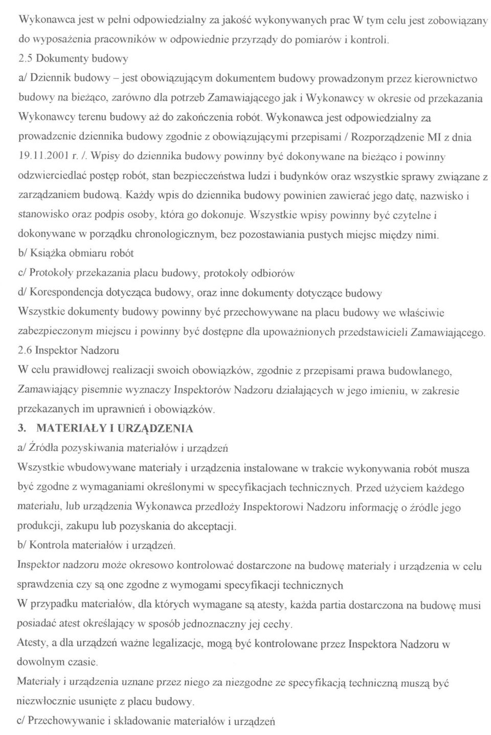 przekazania Wykonawcy terenu budowy az do zakonczenia robót. Wykonawca jest odpowiedzialny za prowadzenie dziennika budowy zgodnie z obowiazujacymi przepisami I Rozporzadzenie MI z dnia 19.11.2001 r.