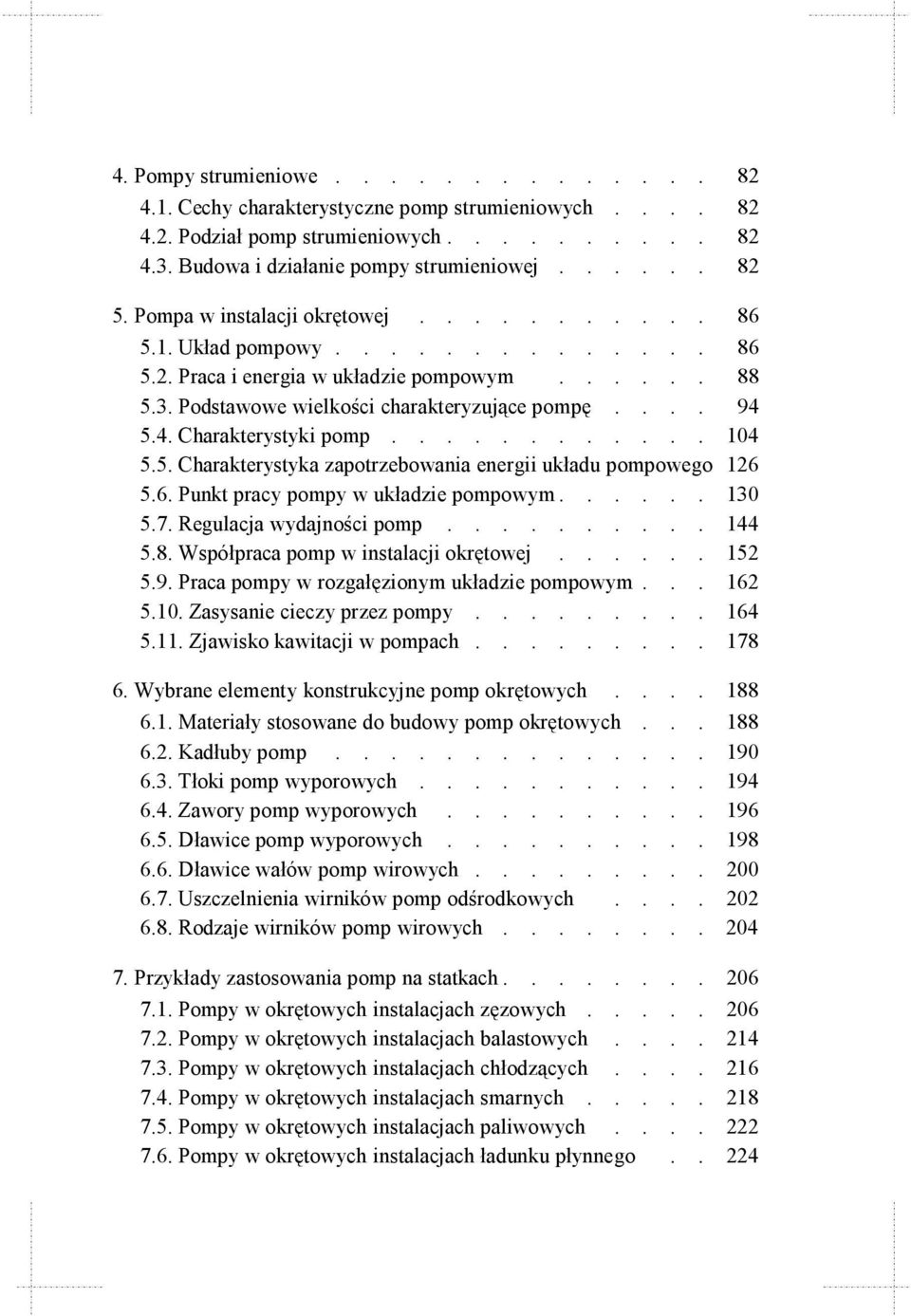 5.4. Charakterystyki pomp............ 104 5.5. Charakterystyka zapotrzebowania energii układu pompowego 126 5.6. Punkt pracy pompy w układzie pompowym...... 130 5.7. Regulacja wydajności pomp.......... 144 5.