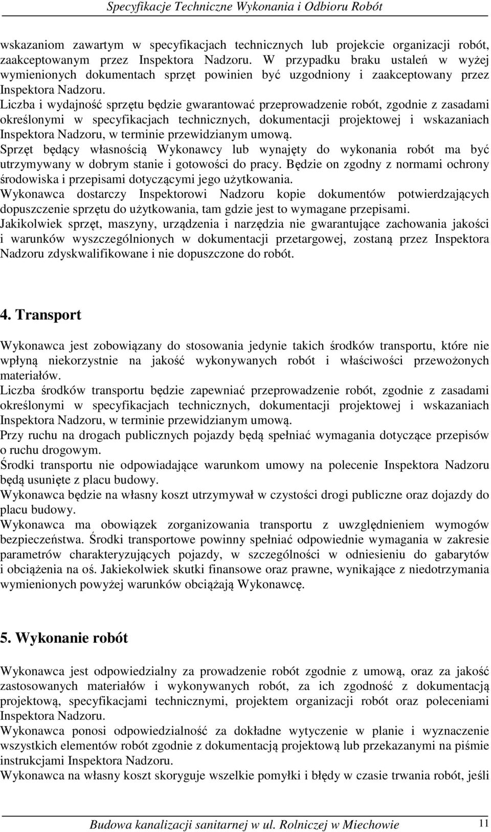 Liczba i wydajność sprzętu będzie gwarantować przeprowadzenie robót, zgodnie z zasadami określonymi w specyfikacjach technicznych, dokumentacji projektowej i wskazaniach Inspektora Nadzoru, w