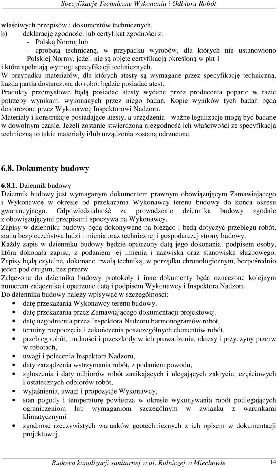 W przypadku materiałów, dla których atesty są wymagane przez specyfikację techniczną, każda partia dostarczona do robót będzie posiadać atest.