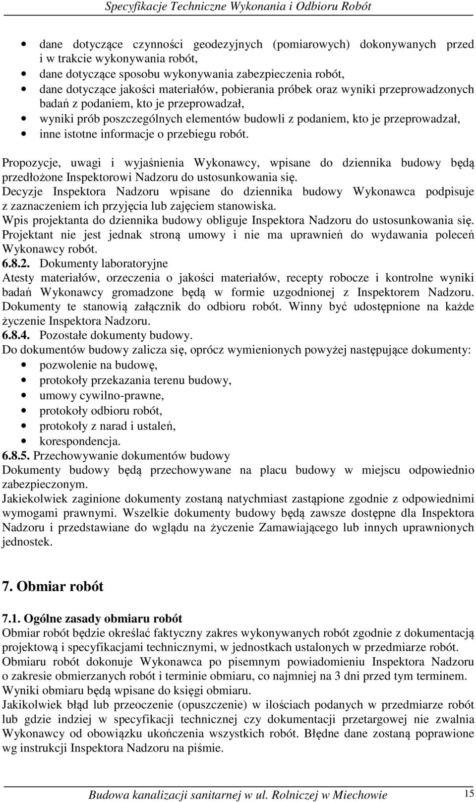 przebiegu robót. Propozycje, uwagi i wyjaśnienia Wykonawcy, wpisane do dziennika budowy będą przedłożone Inspektorowi Nadzoru do ustosunkowania się.