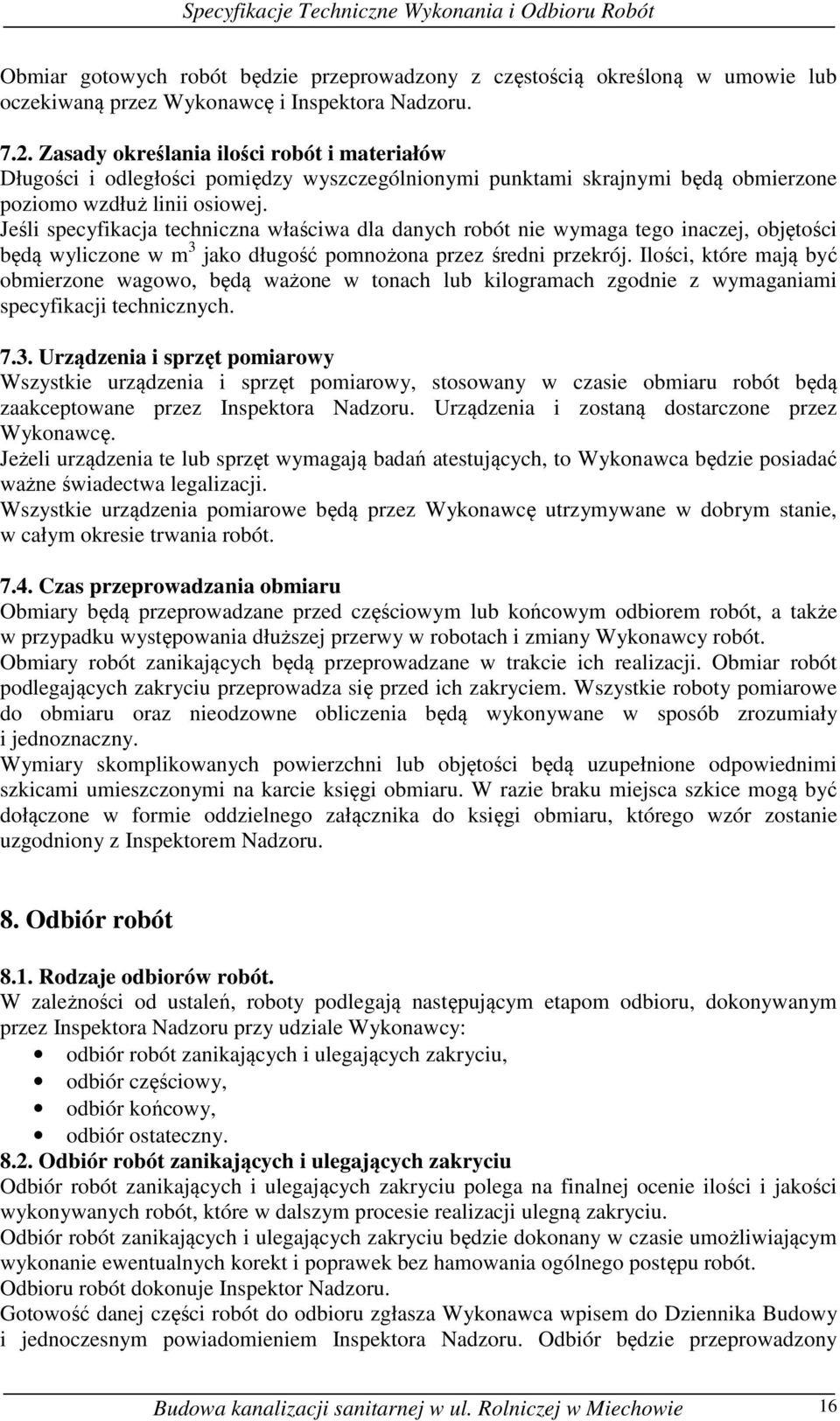Jeśli specyfikacja techniczna właściwa dla danych robót nie wymaga tego inaczej, objętości będą wyliczone w m 3 jako długość pomnożona przez średni przekrój.