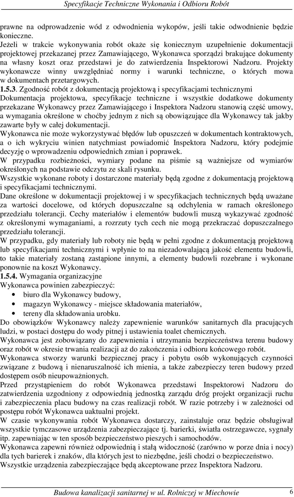 je do zatwierdzenia Inspektorowi Nadzoru. Projekty wykonawcze winny uwzględniać normy i warunki techniczne, o których mowa w dokumentach przetargowych. 1.5.3.