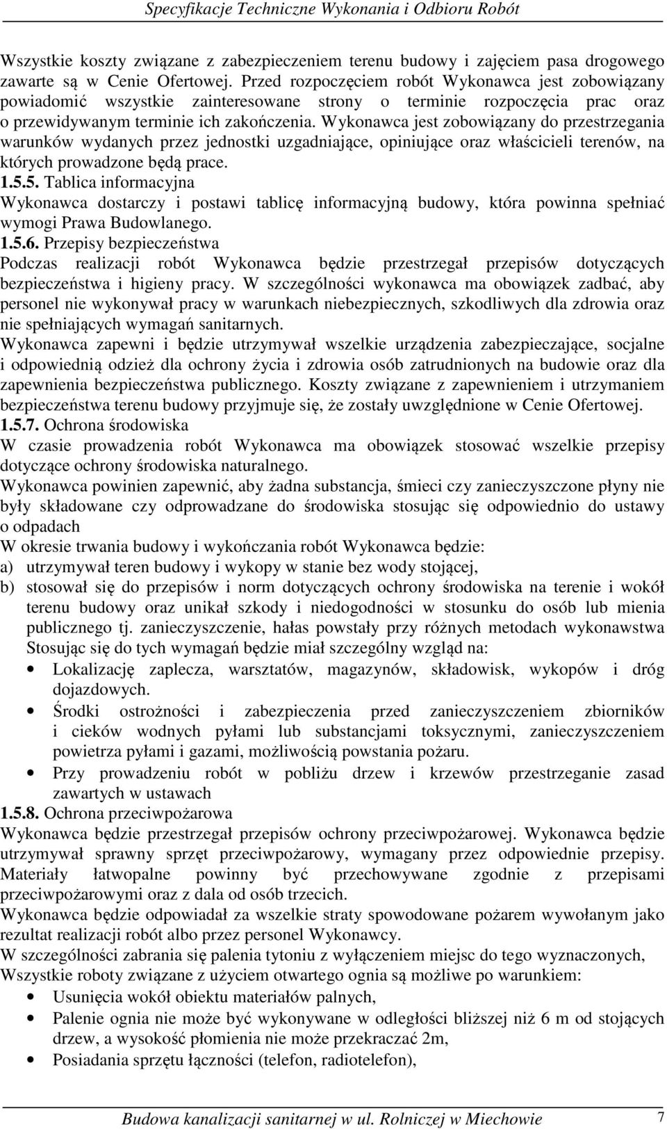 Wykonawca jest zobowiązany do przestrzegania warunków wydanych przez jednostki uzgadniające, opiniujące oraz właścicieli terenów, na których prowadzone będą prace. 1.5.