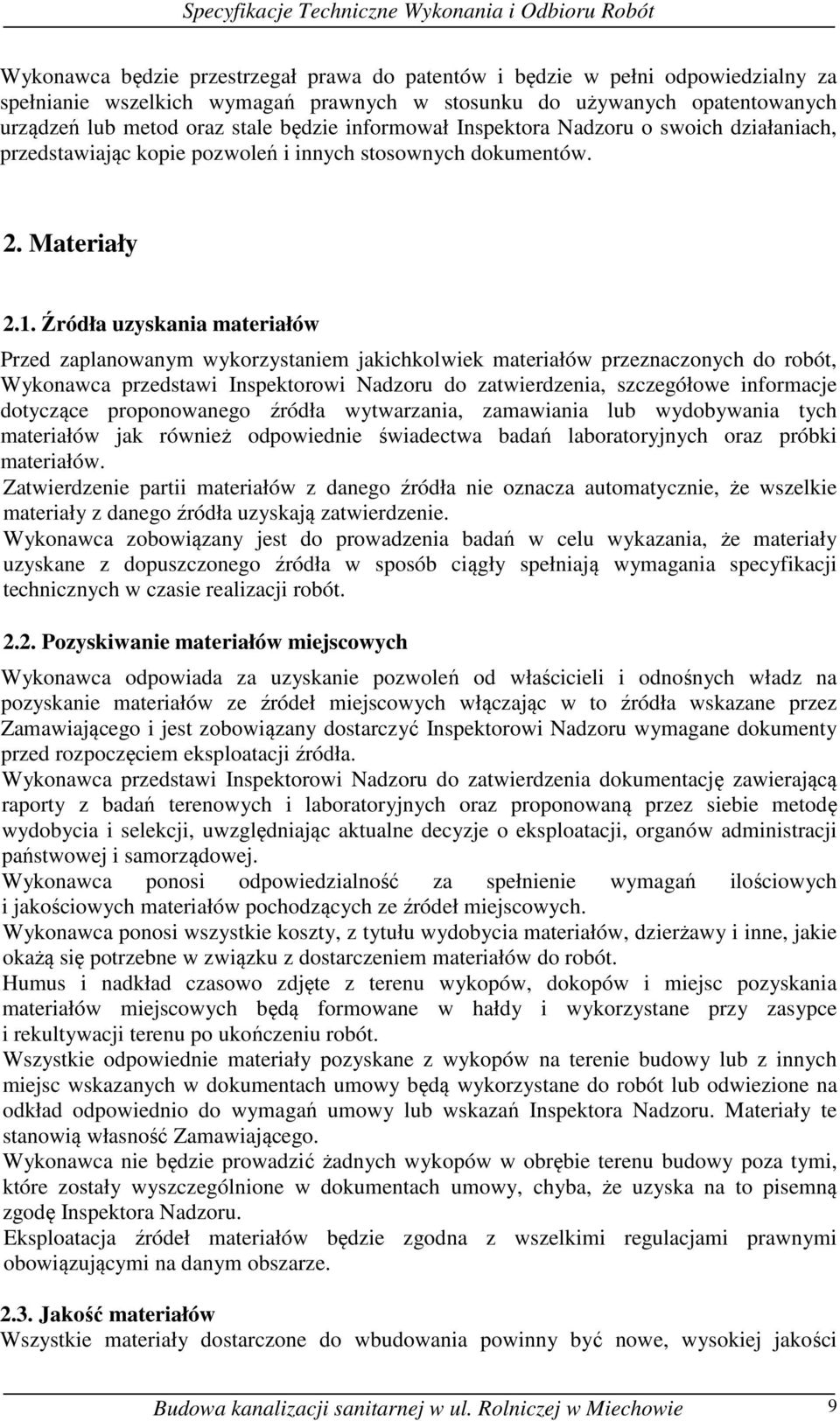 Źródła uzyskania materiałów Przed zaplanowanym wykorzystaniem jakichkolwiek materiałów przeznaczonych do robót, Wykonawca przedstawi Inspektorowi Nadzoru do zatwierdzenia, szczegółowe informacje
