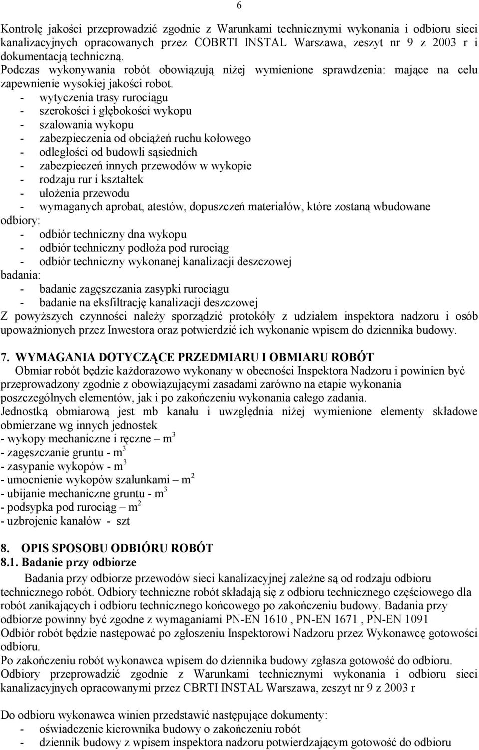 - wytyczenia trasy rurociągu - szerokości i głębokości wykopu - szalowania wykopu - zabezpieczenia od obciążeń ruchu kołowego - odległości od budowli sąsiednich - zabezpieczeń innych przewodów w