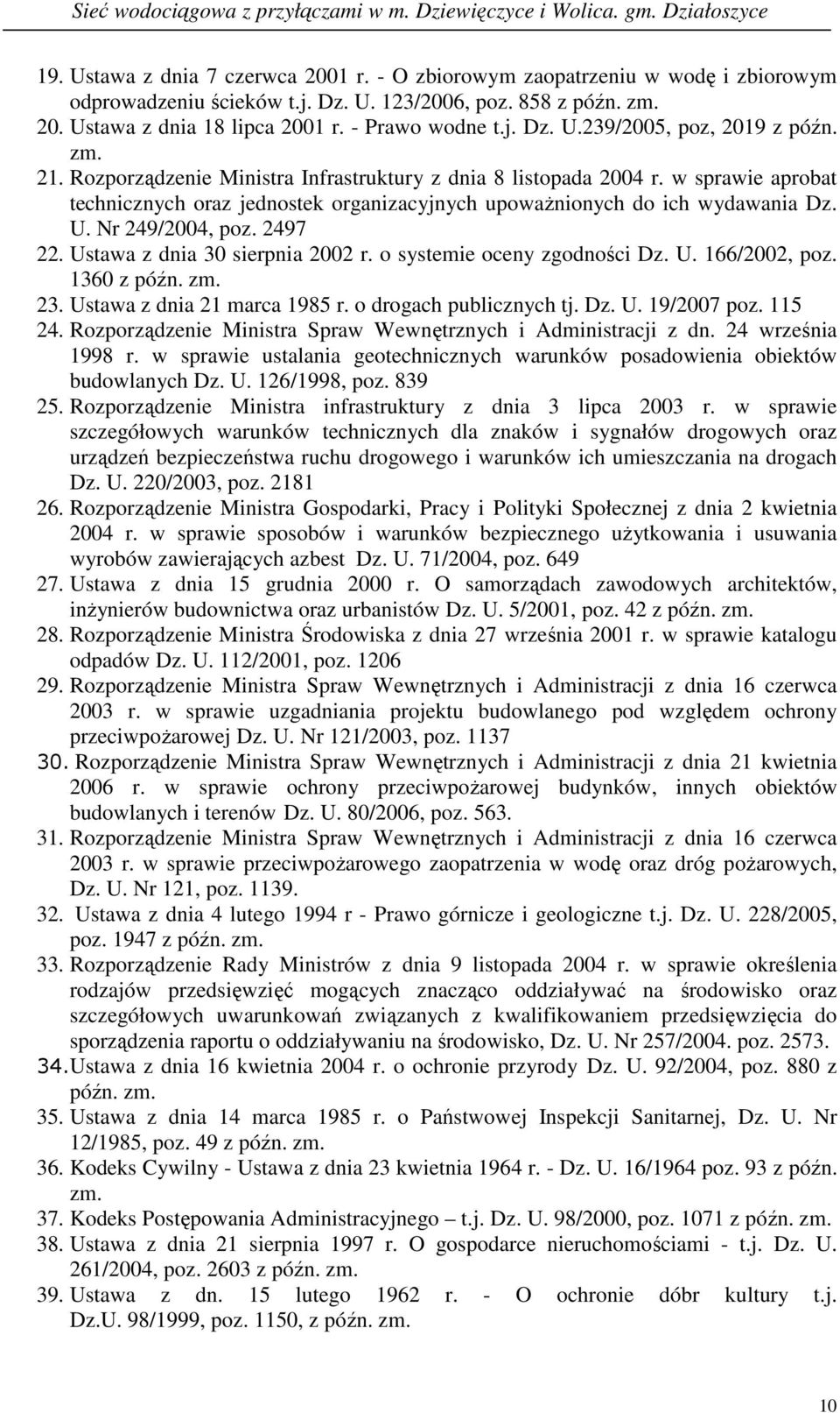 Ustawa z dnia 30 sierpnia 2002 r. o systemie oceny zgodności Dz. U. 166/2002, poz. 1360 z późn. zm. 23. Ustawa z dnia 21 marca 1985 r. o drogach publicznych tj. Dz. U. 19/2007 poz. 115 24.
