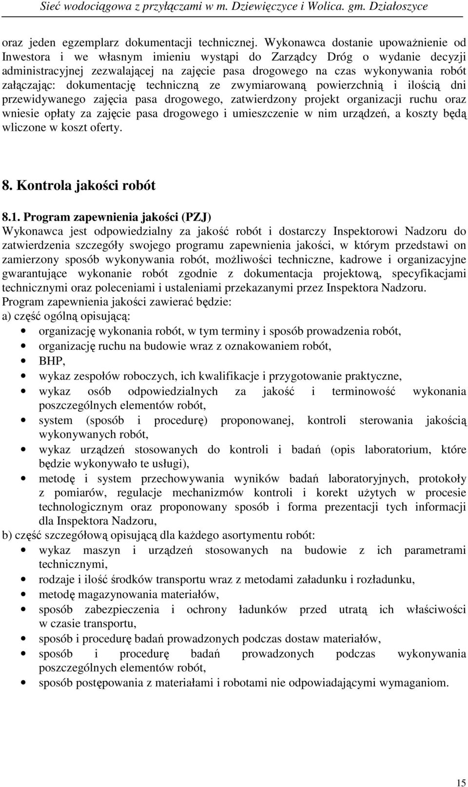 załączając: dokumentację techniczną ze zwymiarowaną powierzchnią i ilością dni przewidywanego zajęcia pasa drogowego, zatwierdzony projekt organizacji ruchu oraz wniesie opłaty za zajęcie pasa