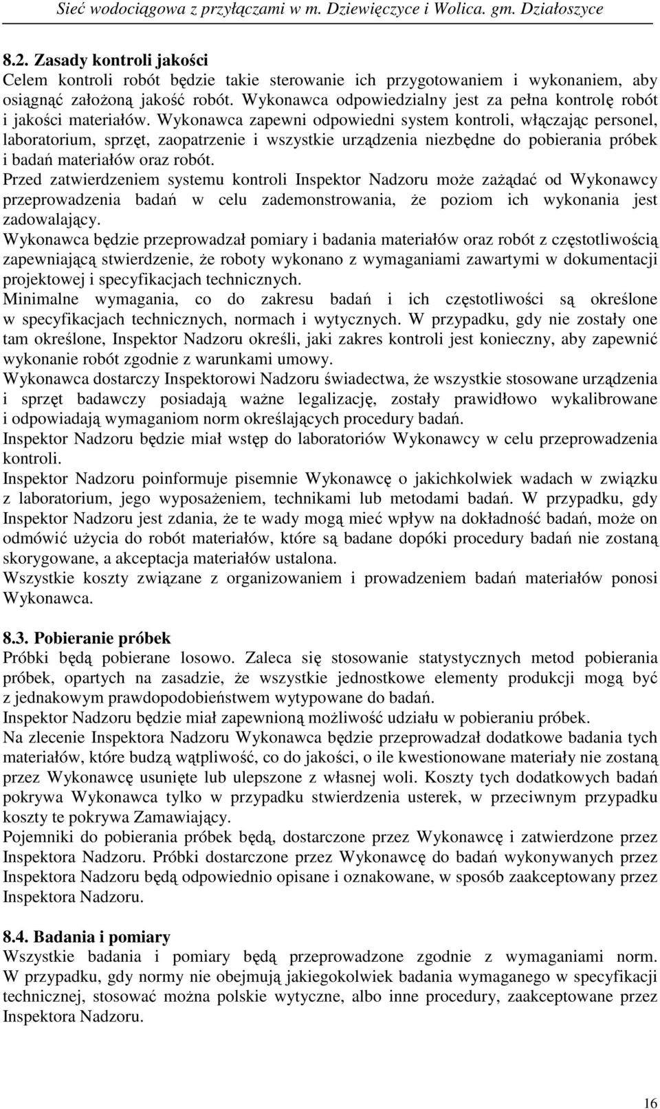 Wykonawca zapewni odpowiedni system kontroli, włączając personel, laboratorium, sprzęt, zaopatrzenie i wszystkie urządzenia niezbędne do pobierania próbek i badań materiałów oraz robót.
