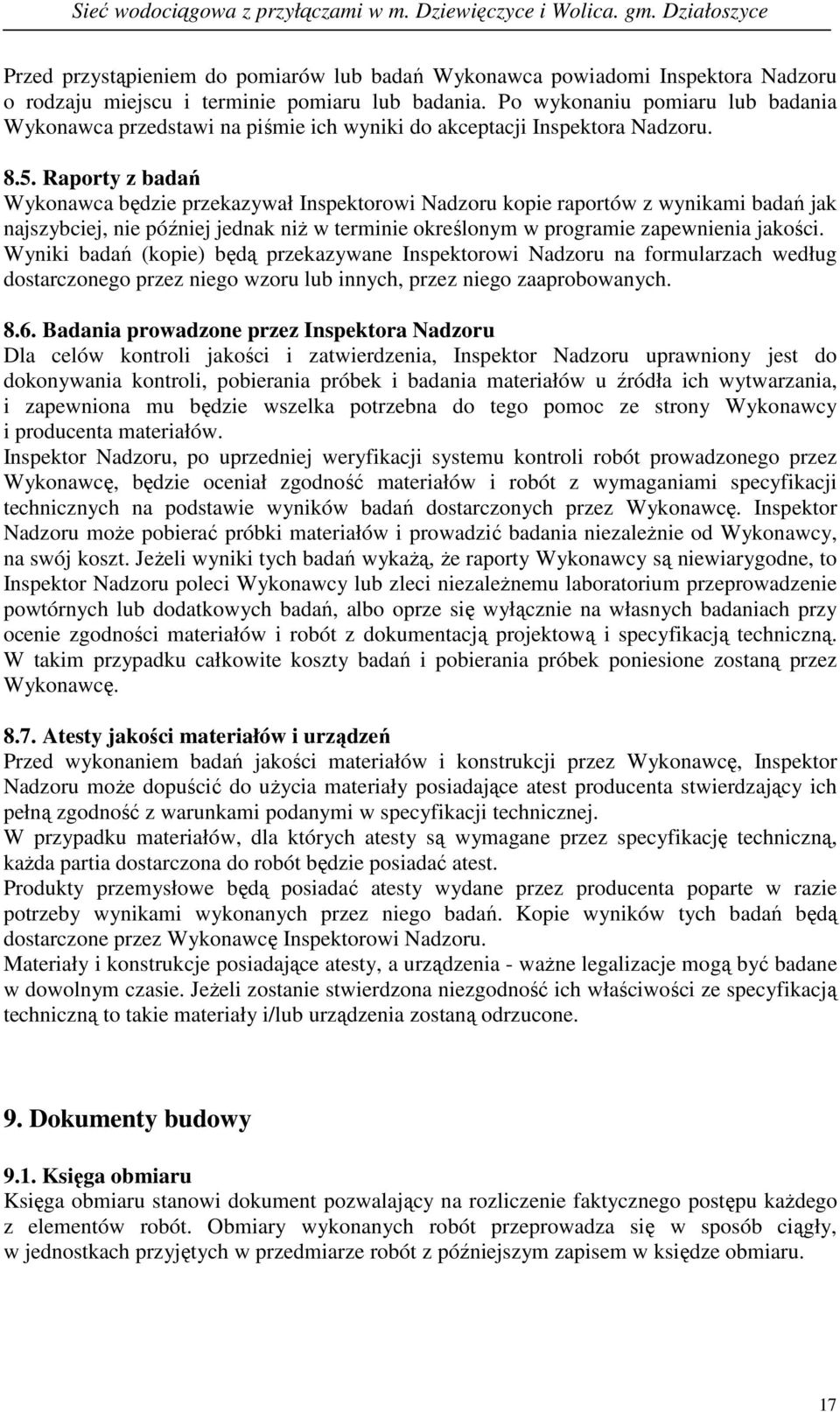 Raporty z badań Wykonawca będzie przekazywał Inspektorowi Nadzoru kopie raportów z wynikami badań jak najszybciej, nie później jednak niŝ w terminie określonym w programie zapewnienia jakości.