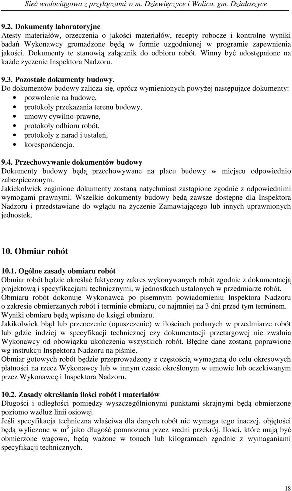 Do dokumentów budowy zalicza się, oprócz wymienionych powyŝej następujące dokumenty: pozwolenie na budowę, protokoły przekazania terenu budowy, umowy cywilno-prawne, protokoły odbioru robót,