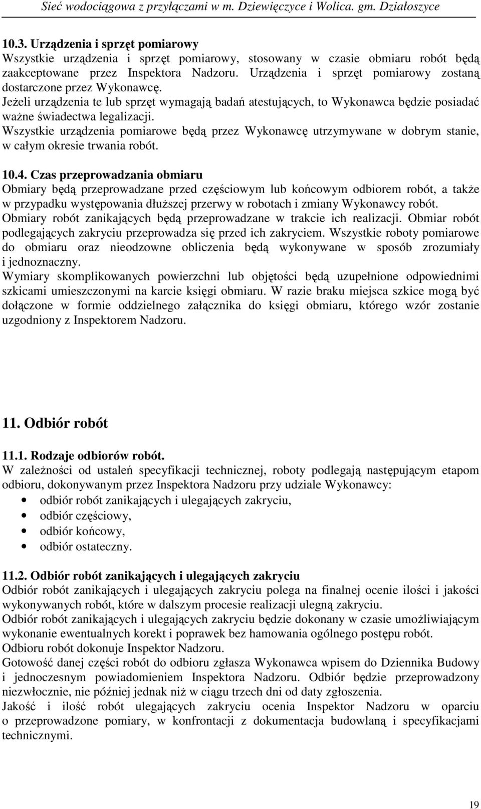 Wszystkie urządzenia pomiarowe będą przez Wykonawcę utrzymywane w dobrym stanie, w całym okresie trwania robót. 10.4.