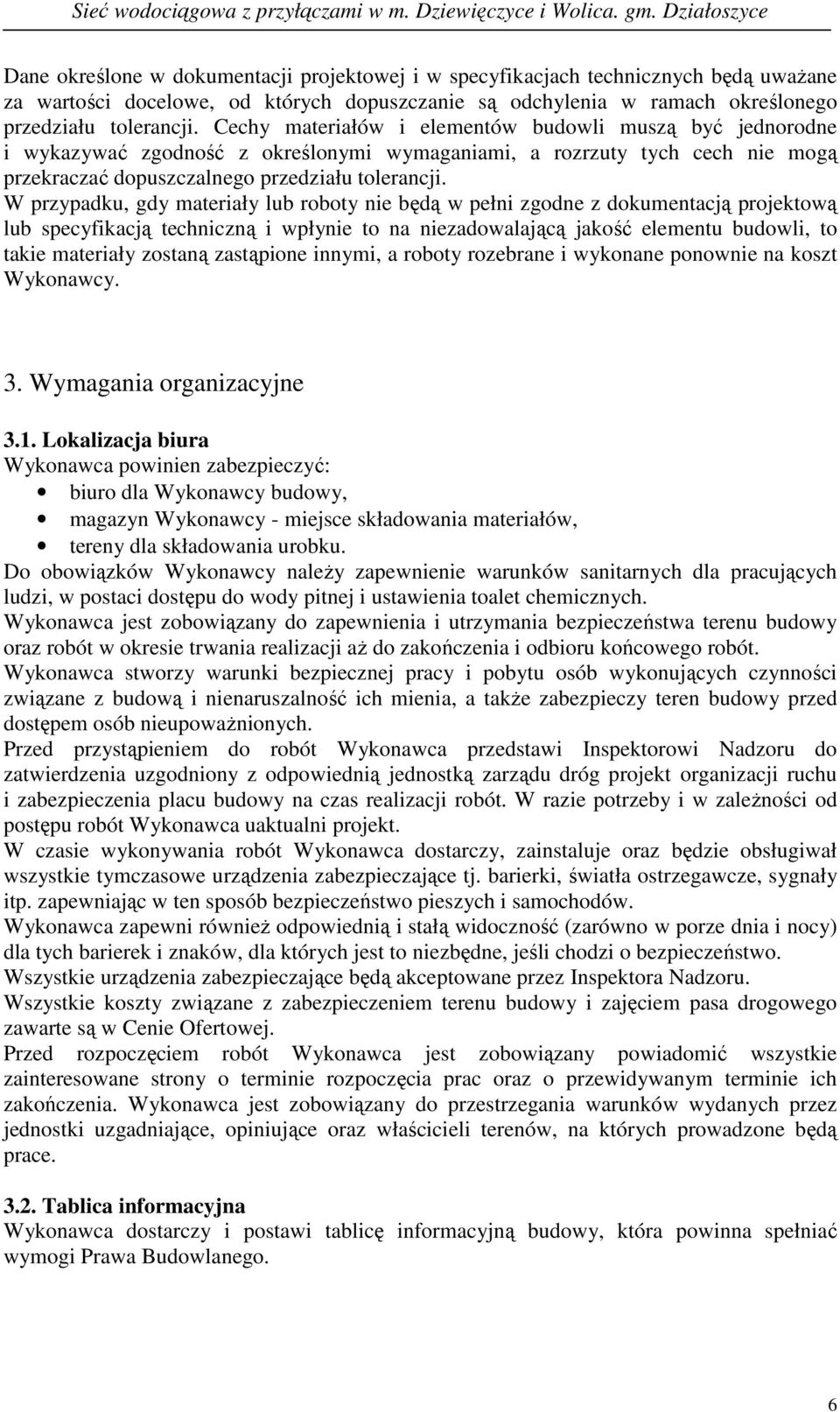 W przypadku, gdy materiały lub roboty nie będą w pełni zgodne z dokumentacją projektową lub specyfikacją techniczną i wpłynie to na niezadowalającą jakość elementu budowli, to takie materiały zostaną