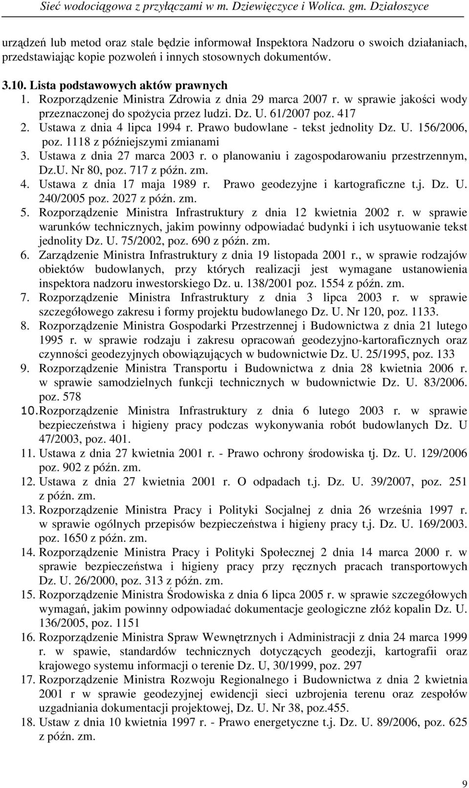 Prawo budowlane - tekst jednolity Dz. U. 156/2006, poz. 1118 z późniejszymi zmianami 3. Ustawa z dnia 27 marca 2003 r. o planowaniu i zagospodarowaniu przestrzennym, Dz.U. Nr 80, poz. 717 z późn. zm. 4.