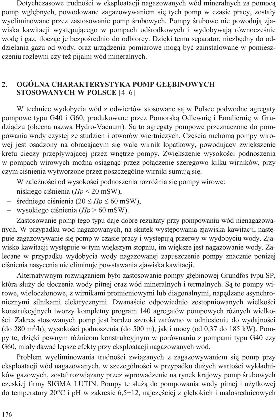Dziêki temu separator, niezbêdny do oddzielania gazu od wody, oraz urz¹dzenia pomiarowe mog¹ byæ zainstalowane w pomieszczeniu rozlewni czy te pijalni wód mineralnych. 2.
