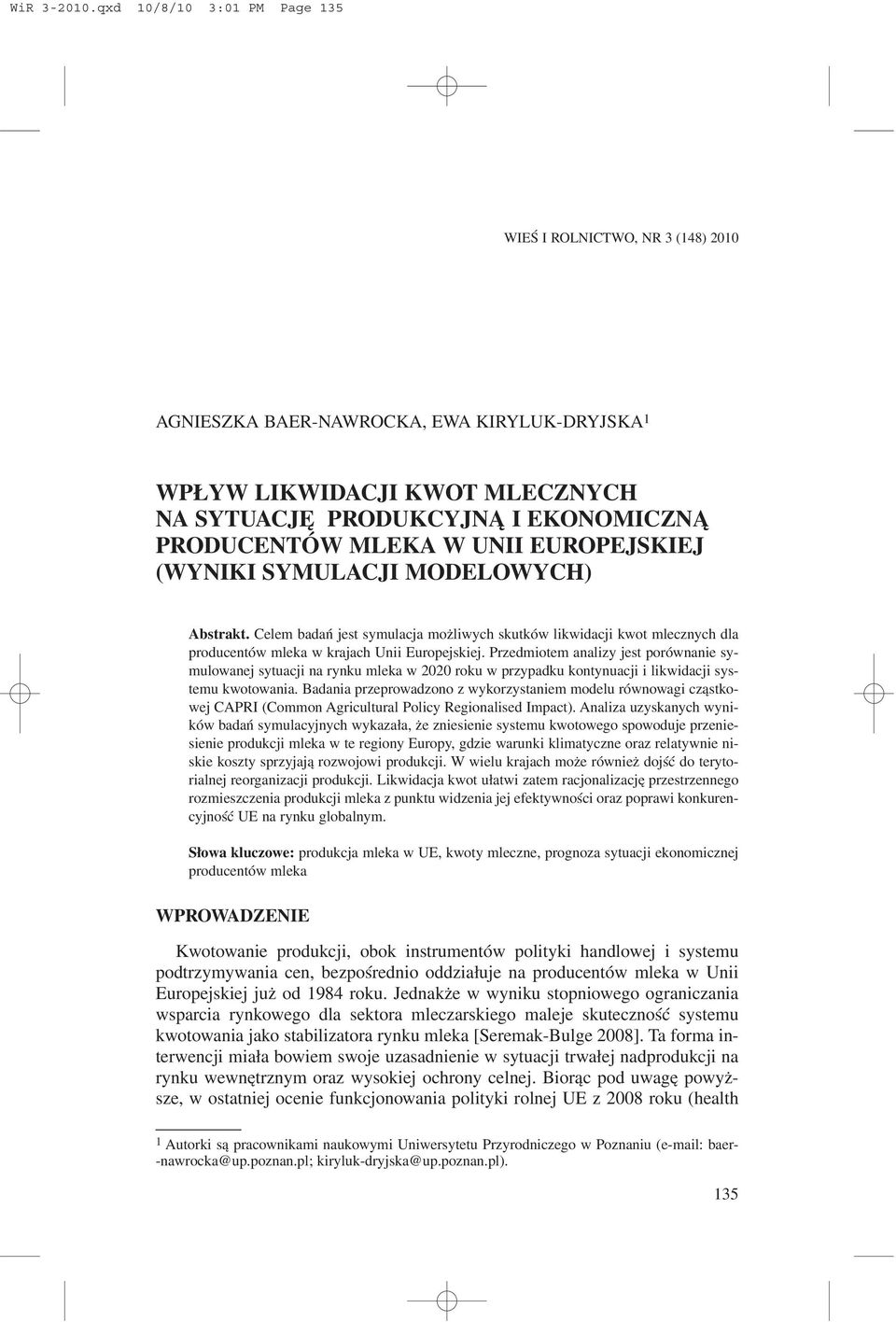 UNII EUROPEJSKIEJ (WYNIKI SYMULACJI MODELOWYCH) Abstrakt. Celem badañ jest symulacja mo liwych skutków likwidacji kwot mlecznych dla producentów mleka w krajach Unii Europejskiej.