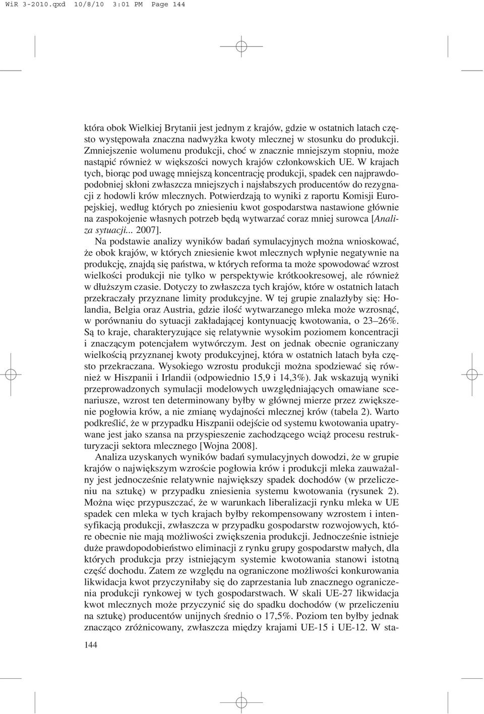W krajach tych, bior¹c pod uwagê mniejsz¹ koncentracjê produkcji, spadek cen najprawdopodobniej sk³oni zw³aszcza mniejszych i najs³abszych producentów do rezygnacji z hodowli krów mlecznych.